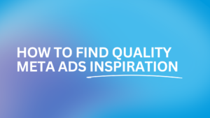 How to Find Quality Meta Ads Inspiration