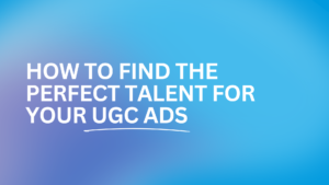 Ad Creative Strategy: How to Find the Perfect Talent for Your UGC Ads